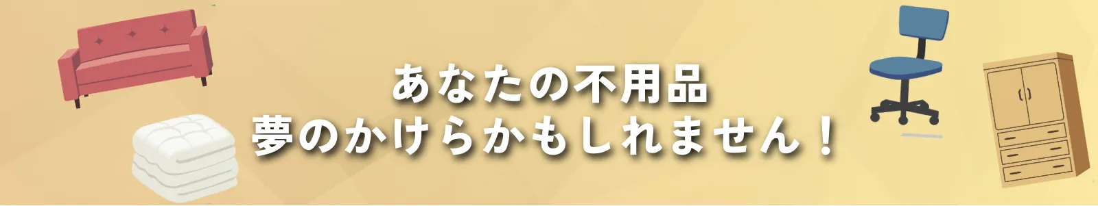 なたの不用品夢のかけらかもしれません！